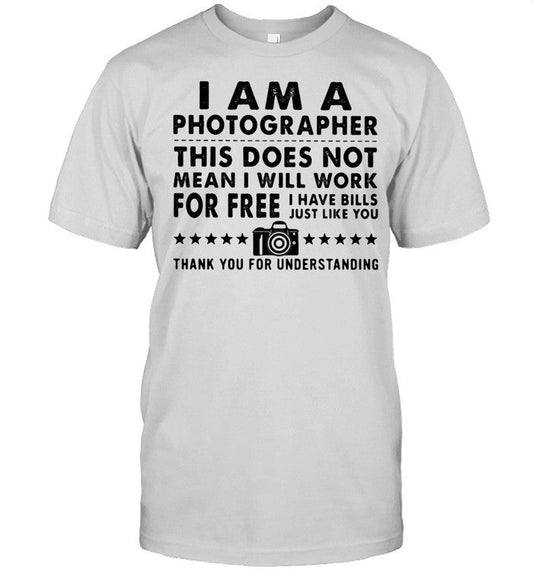 I Am A Photographer ThÃ­ DÃ³e Not Mean DÃ³e Not Mean I Will Work For Free I Have Bills Just Like You sh