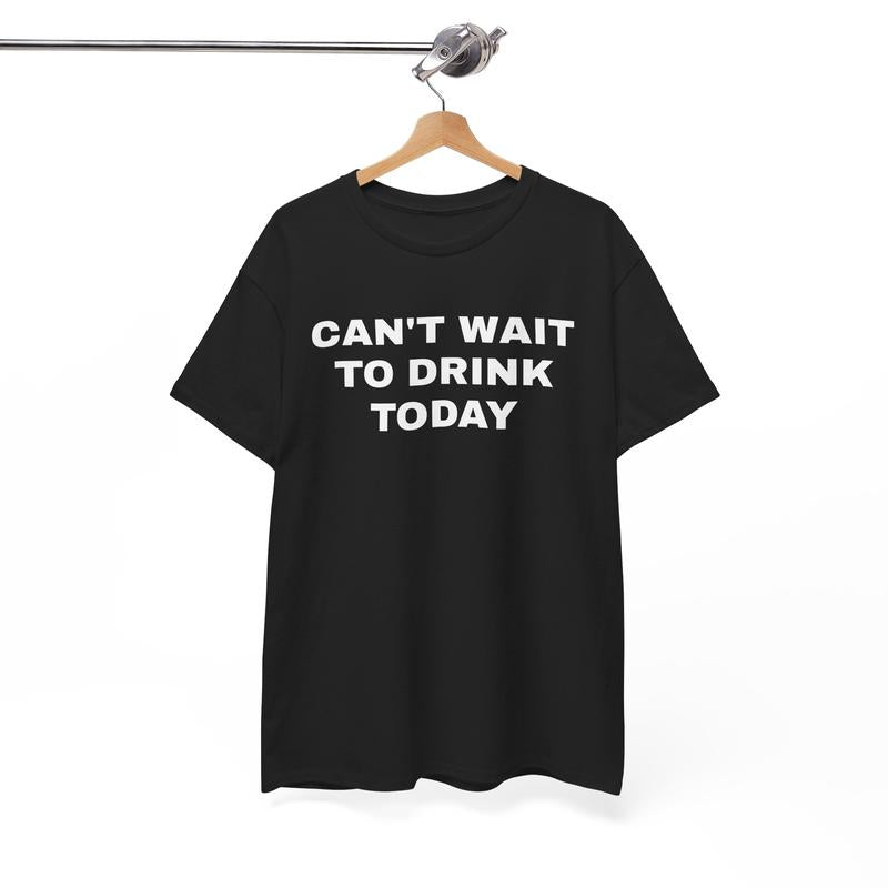 Can't Wait to Drink Today Unisex Heavy Cotton Tee - Funny Shirt - Drinking Shirt - Party T Shirt - Gift for Men and Women