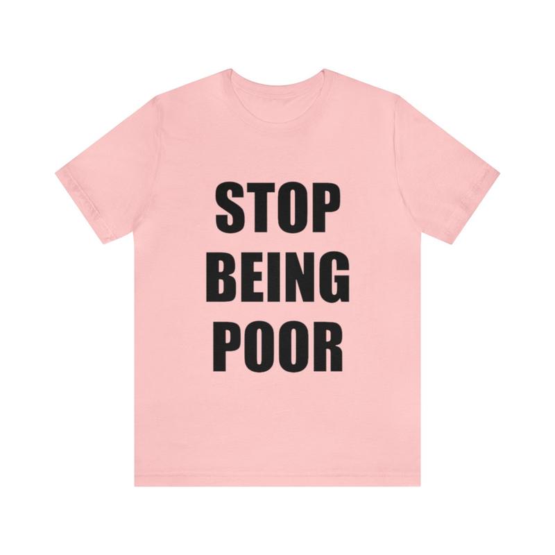 Stop Being Poor Shirt - Funny Meme Gift Shirt with Stop Being Poor Theme Y2K Tee for Gen Z with Ironic and Humorous Appeal