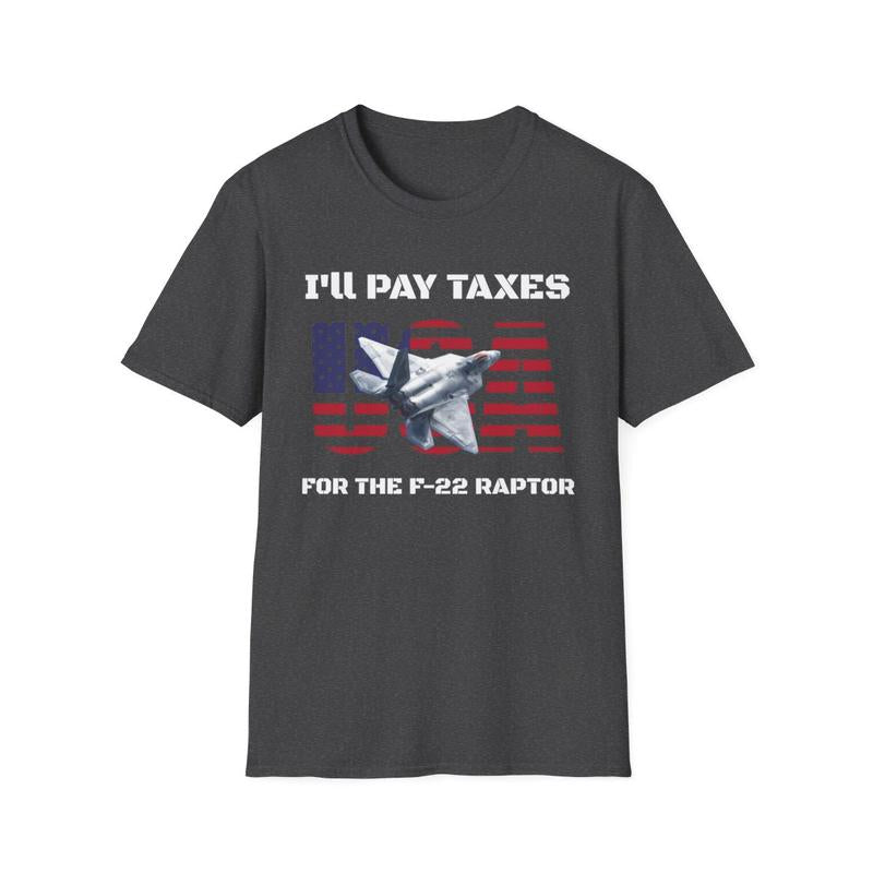 I'll Pay Taxes for the F-22 Raptor Unisex Softstyle T Shirt - USA - Taxes - Fighter Jet - American Shirt - Red White and Blue - Airforce - Military - Jet Shirt
