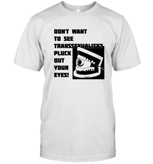 don't want to see transsexuality pluck out your eyes shirt limited