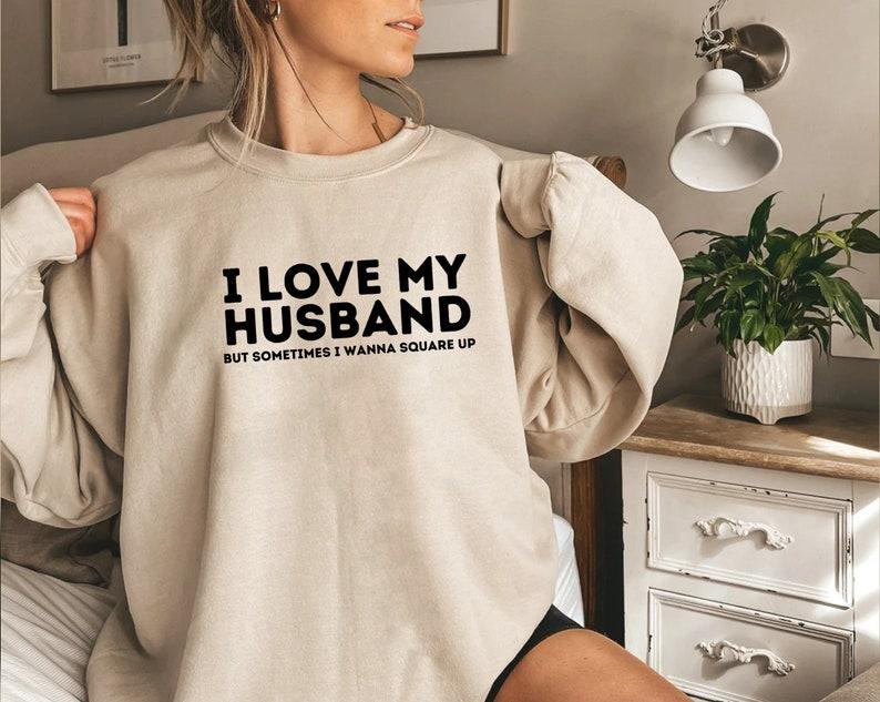 I Love My Husband But Sometimes I Wanna Square Up Sarcastic Shirt, Wife T-shirt Sweatshirt Hoodie, Funny Quotes, Funny Birthday Gift, Married Life