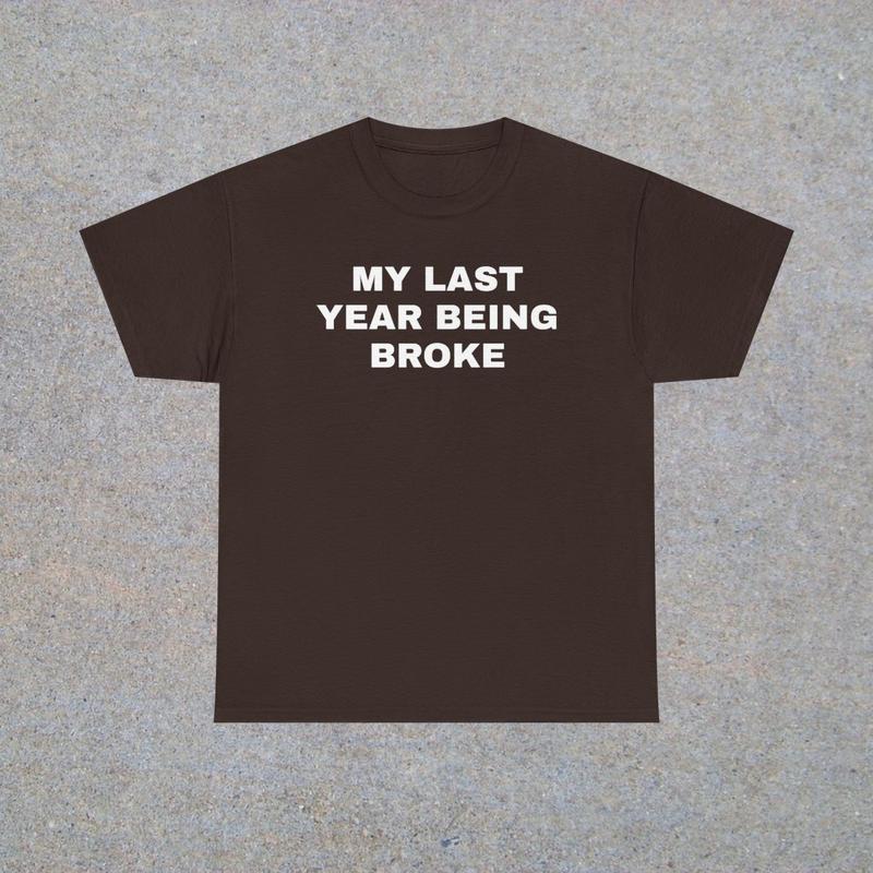 My Last Year Being Broke Unisex Heavy Cotton Tee - Funny Shirt - Money Shirt - Joke Shirt - Broke T Shirt - Gift for Men and Women