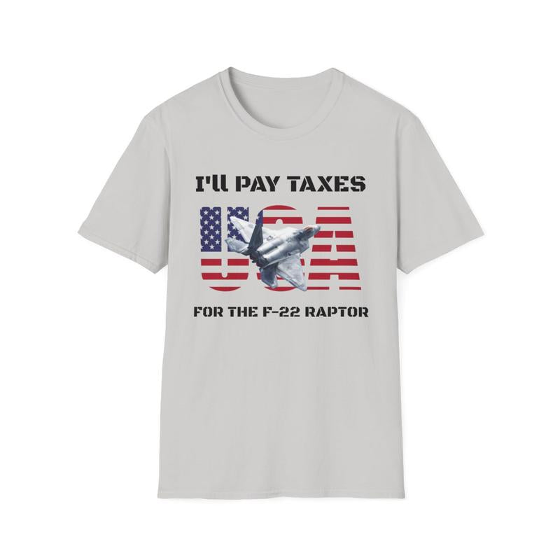 I'll Pay Taxes for the F-22 Raptor Unisex Softstyle T Shirt - USA - Taxes - Fighter Jet - American Shirt - Red White and Blue - Airforce - Military - Jet Shirt
