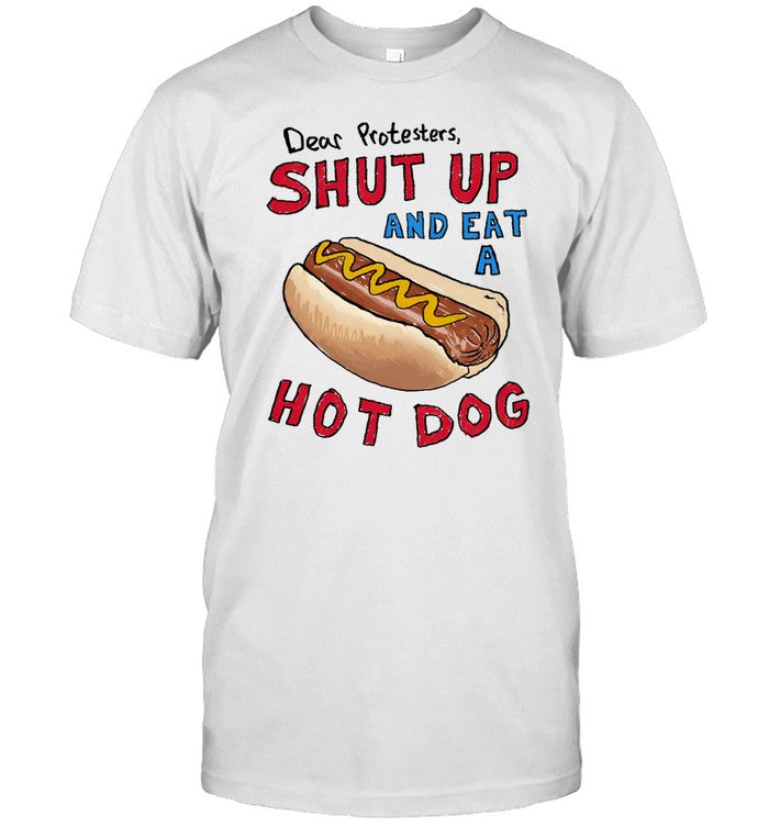 Dear Protesters Shut Up And Eat A Hot Dog Shirt