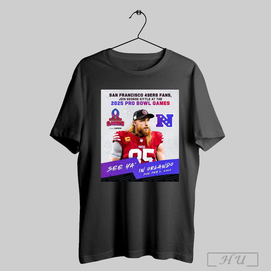 Poster San Francisco 49ers Fans Join George Kittle At The 2025 Pro Bowl Games Nfc See Ya In Orlando On February 2 2025 T Shirt Sweatshirt Poster