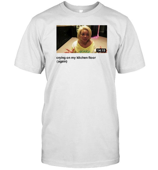 Eyecandyusa Trisha Crying On My Kitchen Floor Again Shirt