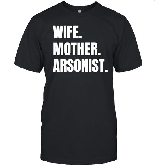 Shirt Gotfunny Wife Mother Arsonist