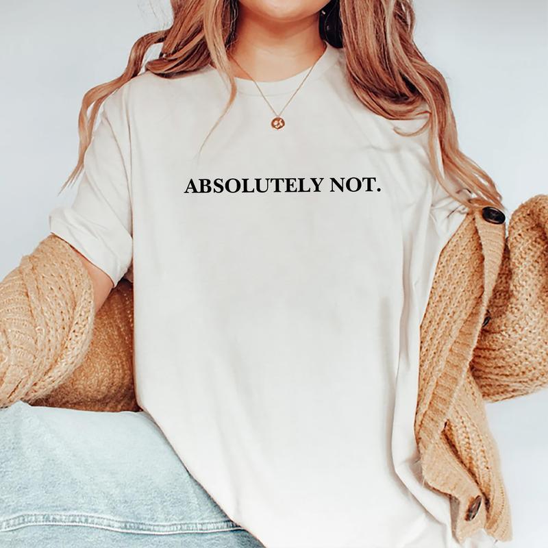 Absolutely Not Shirt, Funny Quote T-shirt, Meme Graphic Printed Tee, Viral Unisex Soft Fabric Short Sleeve Tee Shirt, Fandom Shirt, Women's Tops, Mens