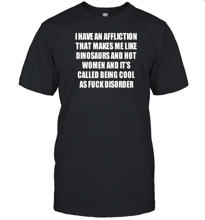 Gotfunny I Have An Affliction That Makes Me Like Dinosaurs T Shirt