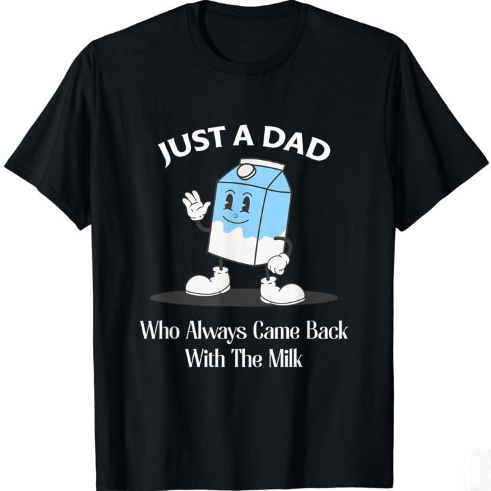 Just A Dad Who Always Came Back With The Milk T-Shirt, Funny Dad tshirt, Funny Fathers Day Graphic Tee, For Father, Gift For Dad, Classic Cotton, Mens