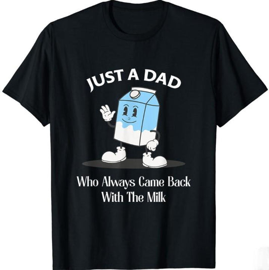 Just A Dad Who Always Came Back With The Milk T-Shirt, Funny Dad tshirt, Funny Fathers Day Graphic Tee, For Father, Gift For Dad, Classic Cotton, Mens