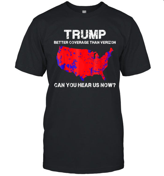 Donald Trump Better Coverage Than Verizon Can You Hear Us Now T Shirt