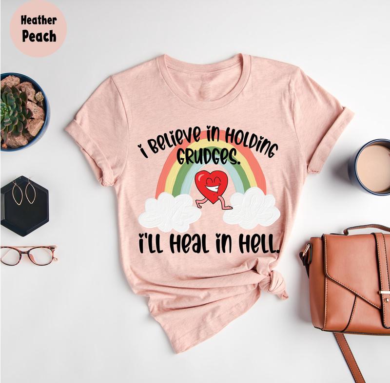 I Believe In Holding Grudges I'll Heal In Hell T Shirt, Funny Shirt Women, Funny Quote T Shirt, Funny Sarcasm Shirt, Sassy T Shirt, Gift For Friend, U