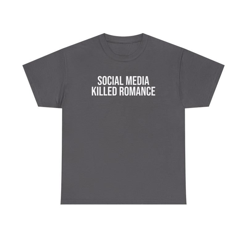 Social Media Killed Romance Unisex Heavy Cotton Tee - Culture - New Generation Shirt - Strong Message T Shirt - Romance Shirt - Gift for Men and Women