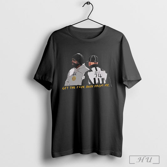 Premium Steelers Coach Get The Fuck Away From Me 2025 T Shirt