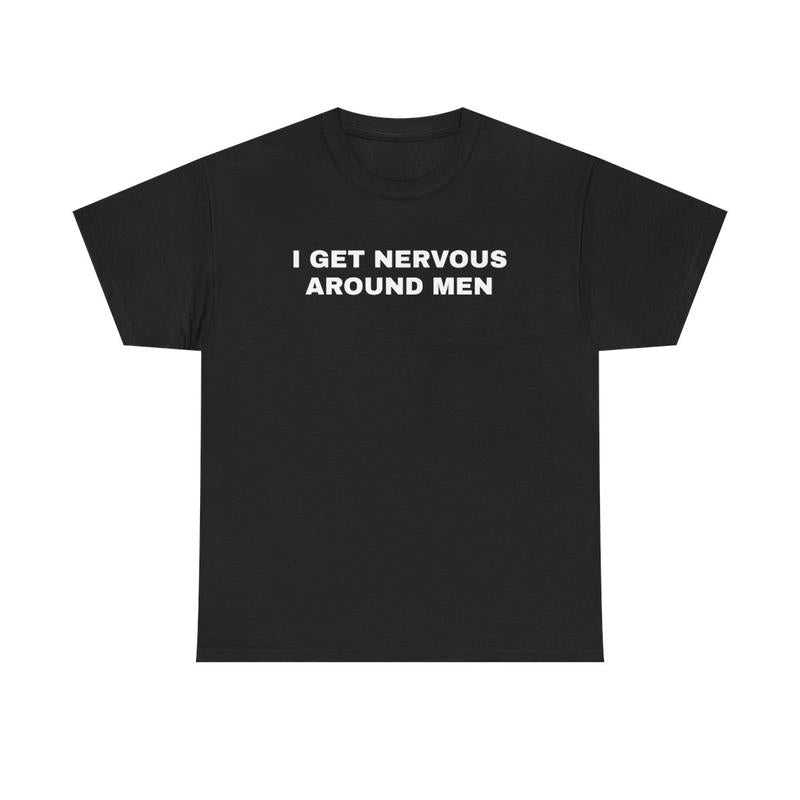I Get Nervous Around Men Unisex Heavy Cotton Tee - Funny Shirt - Joke - Gift for Men and Women