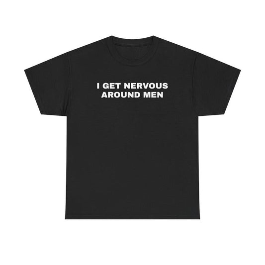 I Get Nervous Around Men Unisex Heavy Cotton Tee - Funny Shirt - Joke - Gift for Men and Women
