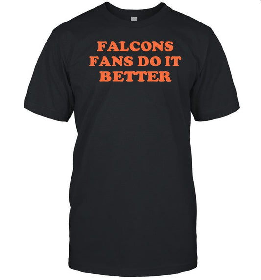Falcons Fans Do It Better T-Shirt, Hoodie, Tank Top, Sweater And Long Sleeve T-Shirt-Unisex T-Shirt