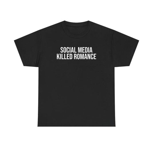 Social Media Killed Romance Unisex Heavy Cotton Tee - Culture - New Generation Shirt - Strong Message T Shirt - Romance Shirt - Gift for Men and Women