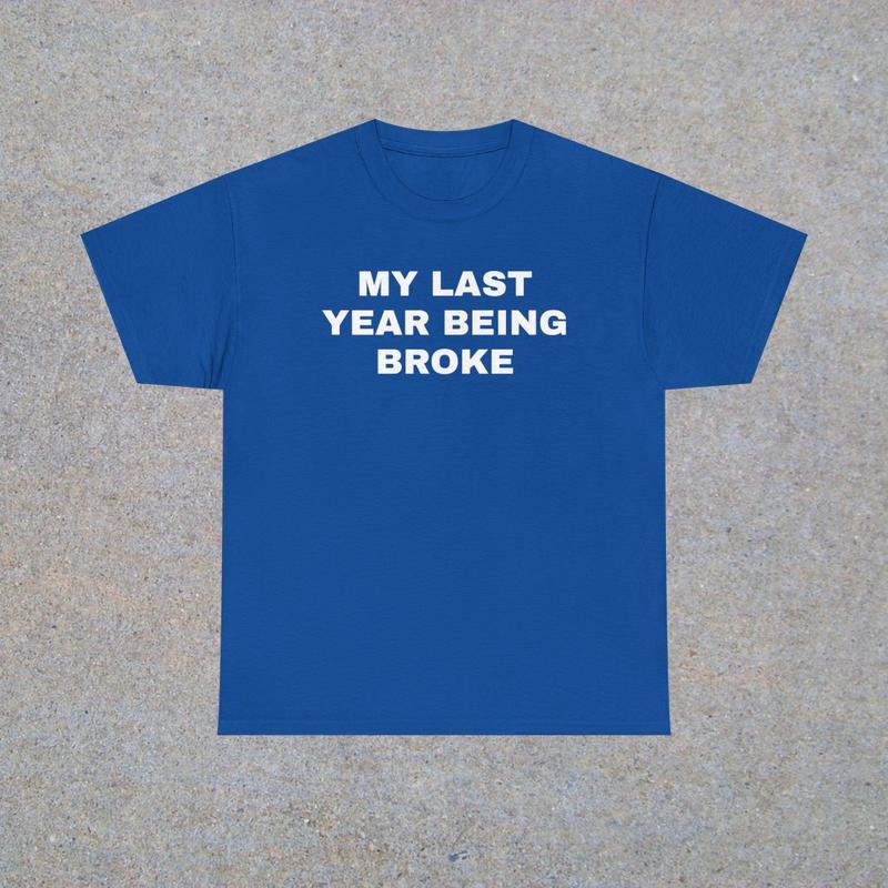 My Last Year Being Broke Unisex Heavy Cotton Tee - Funny Shirt - Money Shirt - Joke Shirt - Broke T Shirt - Gift for Men and Women
