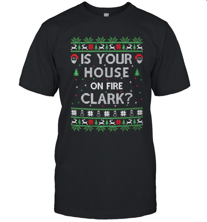 Is your house on fire Clark Ugly Christmas Holiday Gift shirt