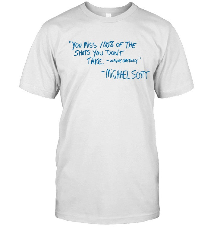 LIMITED MICHAEL SCOTT YOU MISS 100% OF THE SHOTS YOU DON'T TAKE QUOTE SHIRT