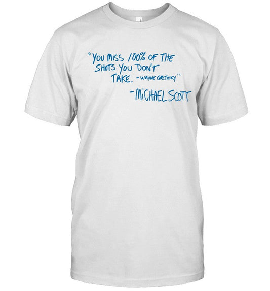 LIMITED MICHAEL SCOTT YOU MISS 100% OF THE SHOTS YOU DON'T TAKE QUOTE SHIRT