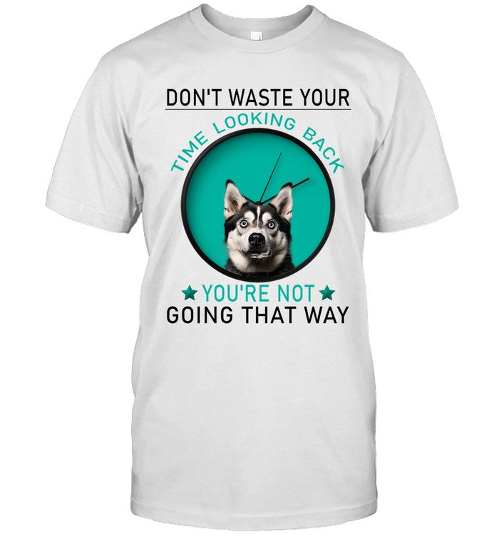 DON'T WASTE YOUR TIME LOOKING BACK YOU'RE NOT GOING THAT WAY