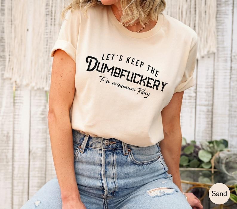 Let's Keep The Dumbfuckery To a Minimum Today Sweatshirt, Bad Bitch Shirt For Women, Saying Quote Hoodie, Funny Mom Gift