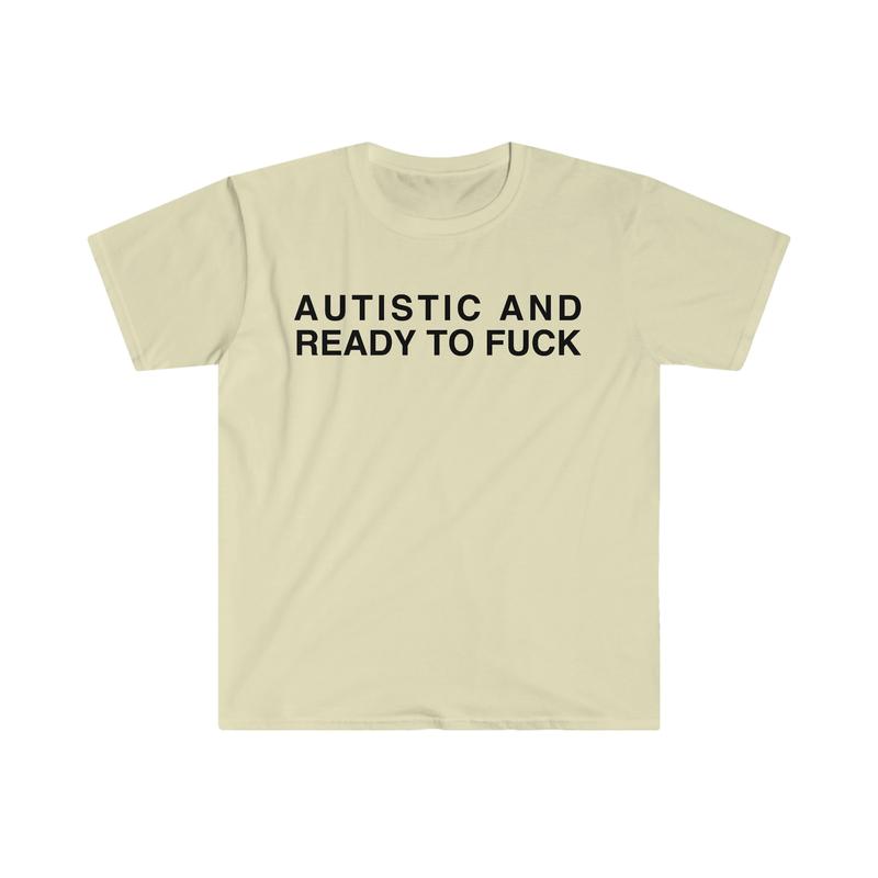 Autistic And Ready To F Funny Meme Tshirt  sweater and hoodie