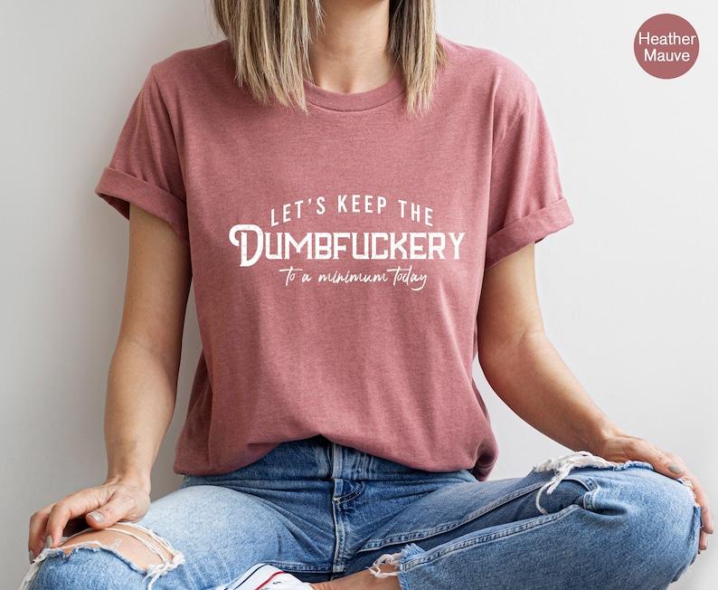 Let's Keep The Dumbfuckery To a Minimum Today Sweatshirt, Bad Bitch Shirt For Women, Saying Quote Hoodie, Funny Mom Gift