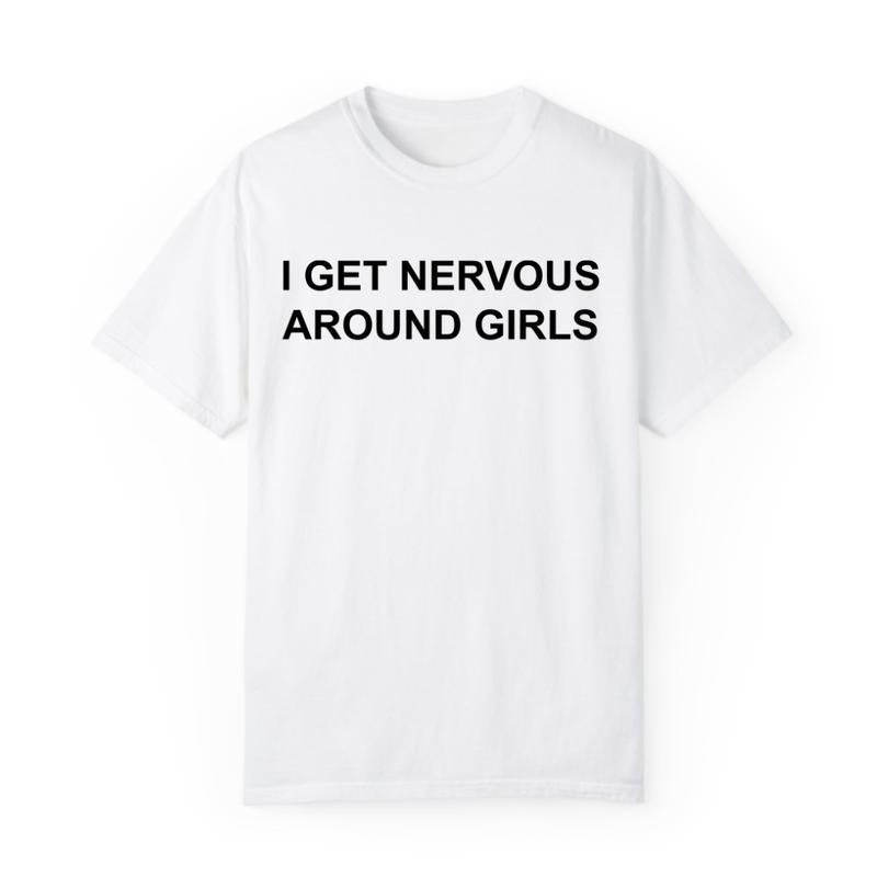 I Get Nervous Around Girls Shirt, Men's T-shirt, Love Quote Shirt, Classic Fit Men's T-Shirt with Graphic Design, Shirt For Dad, Fathers Day T-shirt