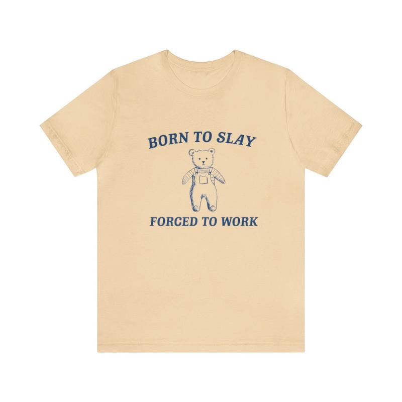Born To Slay Forced To Work Shirt - Funny Shirt Trendy Gift Tiktok Parody Tee Meme Shirts with Humor and Ironic Appeal
