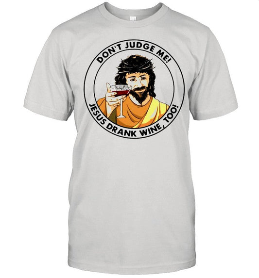 Donâ€™t Judge Me Jesus Drank Wine Too shirt