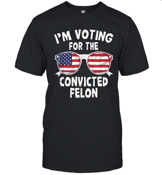 I'm Voting For The Convicted Felon Funny Pro Trump 2024 T-Shirt