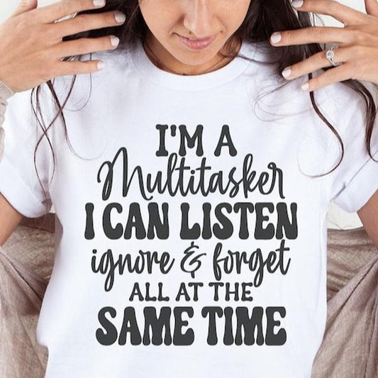 I'm A Multitasker I Can Listen Ignore And Forget, Funny T-shirts , Humor Sayings, Snarky Quote