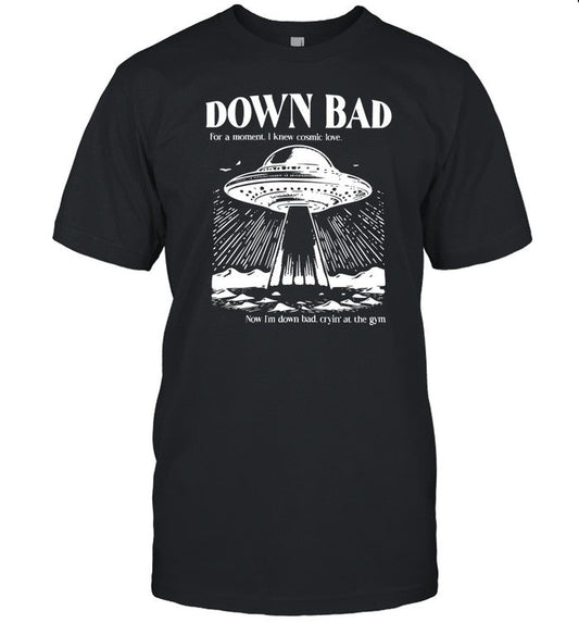 Down Bad Ufo For A Moment I Knew Cosmic Love Now I'm Down Bad Shirt