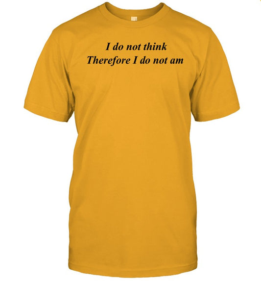 I Do Not Think Therefore I Do Not Am Funny Shirt