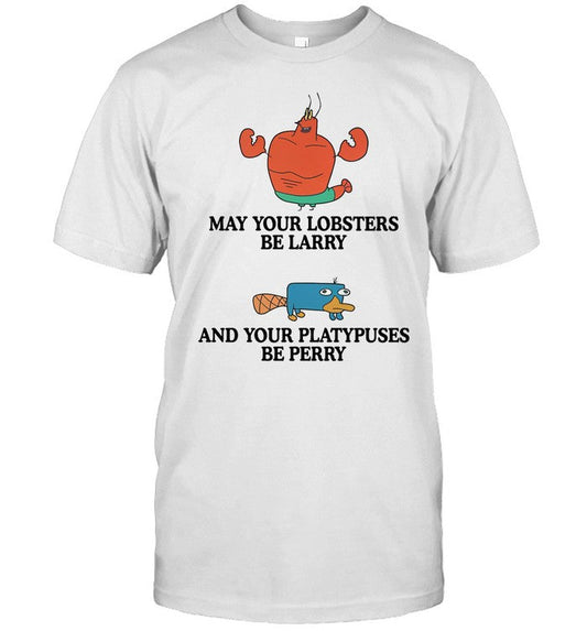 Shirt Gotfunny May Your Lobsters Be Larry And Your Platypuses Be Perry