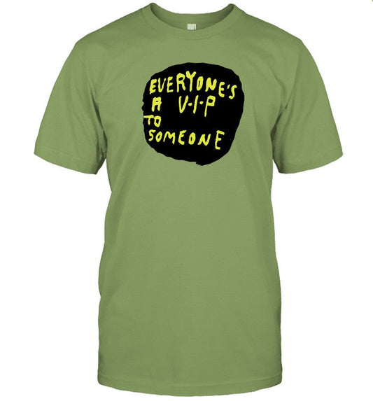 Limited Everyone's A V.I.P To Someone Funny Shirt