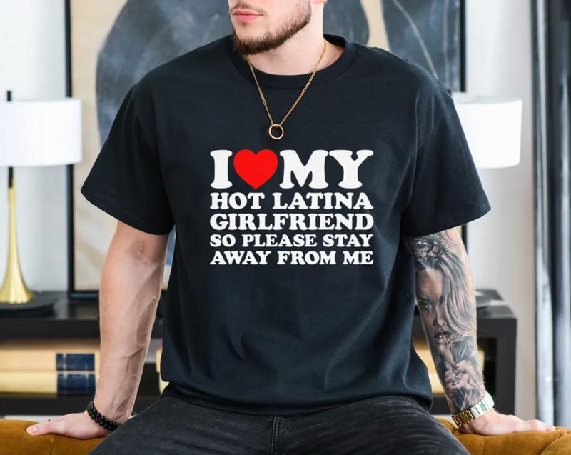 Love My Latina GF T-Shirt Ã¢â‚¬â€œ I Love My Hot Latina Girlfriend, So Please Stay Away Shirt, Hispanic Couple Shirt, Unisex Short Sleeve Tee, Color Menswear