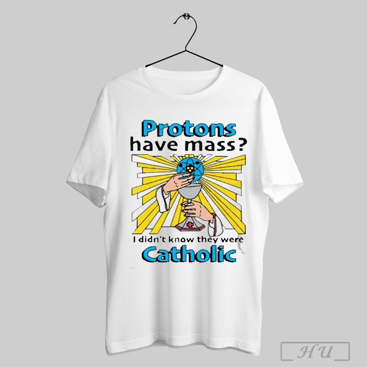 Protons Have Mass I Didnt Know They Were Catholic 2025 Tshirt Sweatshirt