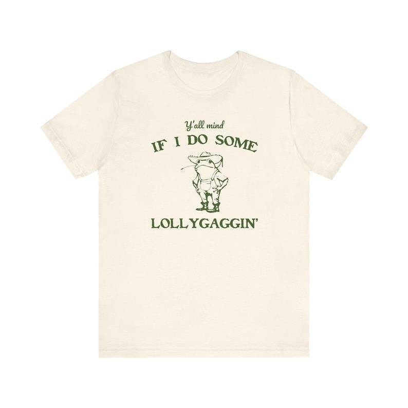 Funny Meme T-Shirt Y'all Mind If I Do Some Lollygaggin - Humorous Graphic Tee for 2024 - Perfect Party Apparel Sweatshirt, Hoodie, Comfort Colors
