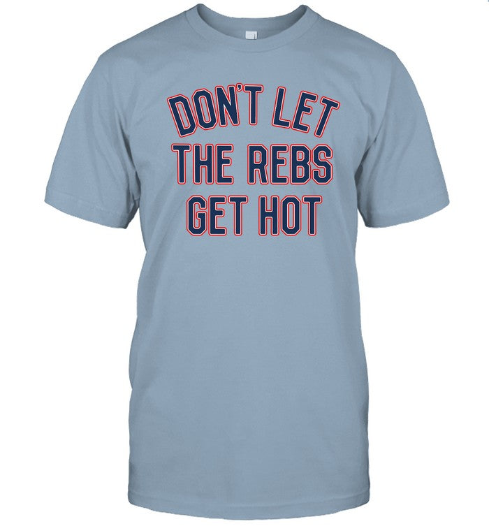 Don't Let The Rebels Get Hot Tee Shirt