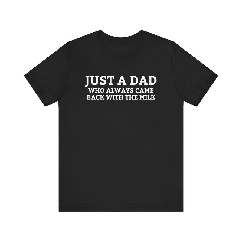 Just A Dad Who Always Came Back With The Milk T-Shirt, Funny Fathers Day Minimalistic Tee, Aesthetic Unhinged Apparel, Cute Humor Shirt
