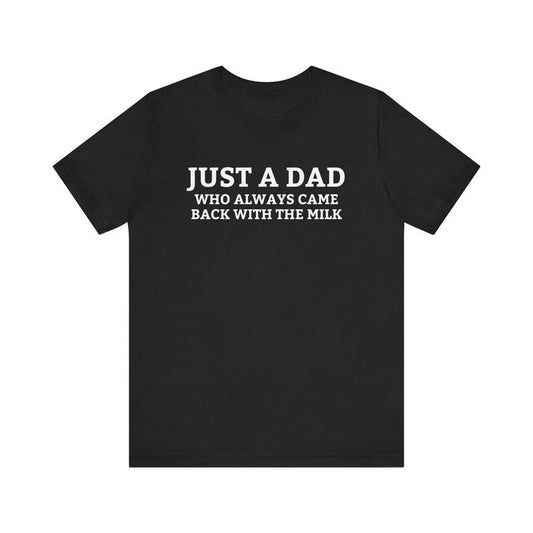 Just A Dad Who Always Came Back With The Milk T-Shirt, Funny Fathers Day Minimalistic Tee, Aesthetic Unhinged Apparel, Cute Humor Shirt