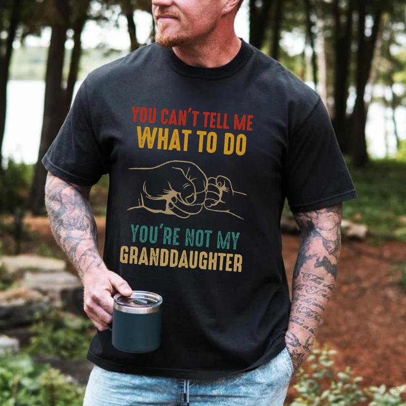 You Can'T Tell Me What To Do You'Re Not My Granddaughter T-Shirt, Funny T-Shirt, Funny Grandpa Shirt, Grandfather Shirt, Gifts for Grandpa from Grandd