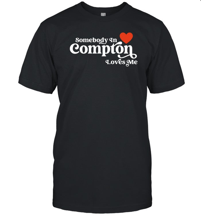 Somebody In Compton Loves Me T-Shirt, Hoodie, Tank Top, Sweater And Long Sleeve T-Shirt-Unisex T-Shi