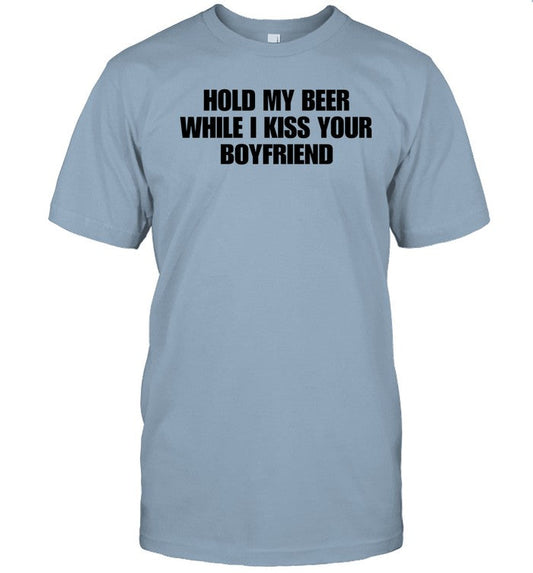 Hold My Beer While I Kiss Your Boyfriend Funny Shirt